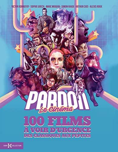 Pardon le cinéma : 100 films à voir d'urgence : des classiques aux pépites