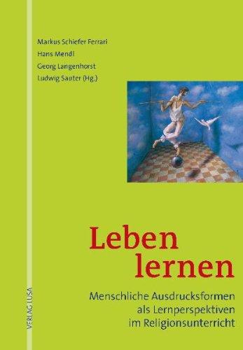 Leben lernen: Menschliche Ausdrucksformen als Lernperspektiven im Religionsunterricht