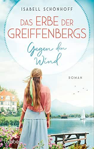 Das Erbe der Greiffenbergs - Gegen den Wind: Die neue mitreißende Familiensaga am malerischen Chiemsee. Roman