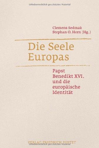 Die Seele Europas: Papst Benedikt XVI. und die europäische Identität