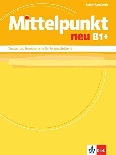 Mittelpunkt neu B1+ : Lehrerhandbuch : Deutsch als Fremdsprache für Fortgeschrittene