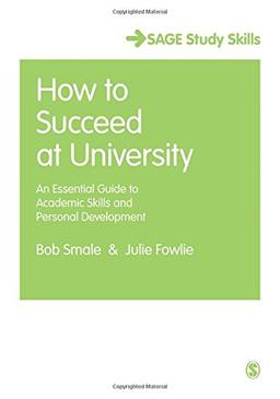 How to Succeed at University: An Essential Guide To Academic Skills And Personal Development (Sage Study Skills Series)