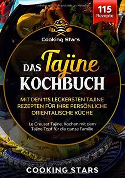 Das Tajine Kochbuch - Mit den 115 leckersten Tajine Rezepten für Ihre persönliche orientalische Küche: Le Creuset Tajine. Kochen mit dem Tajine Topf für die ganze Familie