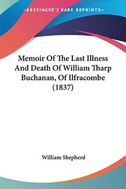 Memoir Of The Last Illness And Death Of William Tharp Buchanan, Of Ilfracombe (1837)