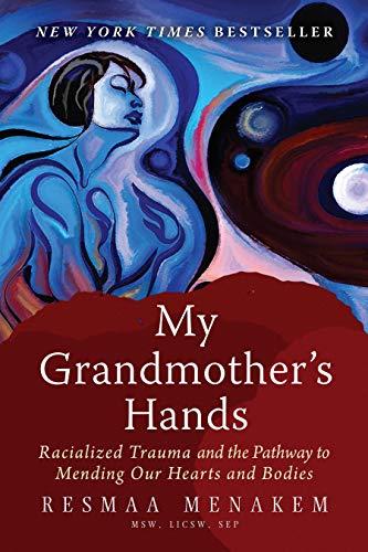 My Grandmother's Hands: The Bloodline of Racialized Trauma and the Mending of Our Bodies and Hearts: Racialized Trauma and the Pathway to Mending Our Hearts and Bodies