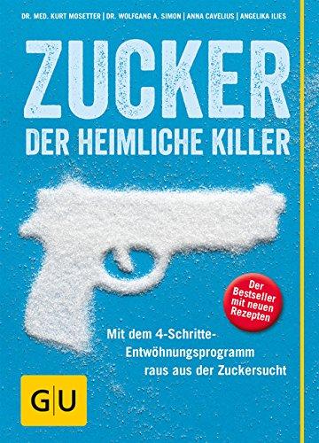 Zucker - der heimliche Killer: Mit dem 4-Schritte-Entwöhungsprogramm raus aus der Zuckersucht (GU Einzeltitel Gesunde Ernährung)