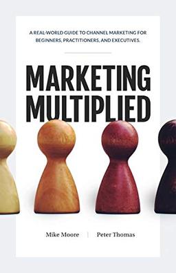 Marketing Multiplied: A real-world guide to Channel Marketing for beginners, practitioners, and executives.