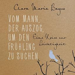 Vom Mann, der auszog, um den Frühling zu suchen: Eine Reise zur Leichtigkeit: 4 CDs