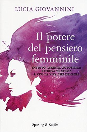 Il potere del pensiero femminile. Intuito, libertà, autostima: ritrova te stessa e vivi la vita che desideri (I grilli)