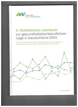 6. Statistisches Jahrbuch zur gesundheitsfachberuflichen Lage in Deutschland 2024: Heil- und Hilfsmittelerbringer, Pflegedienstleister, ... Ärzte, Krankenhäuser und Apotheken