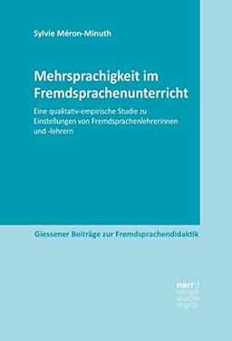 Mehrsprachigkeit im Fremdsprachenunterricht: Eine qualitativ-empirische Studie zu Einstellungen von Fremdsprachenlehrerinnen und -lehrern (Giessener Beiträge zur Fremdsprachendidaktik)