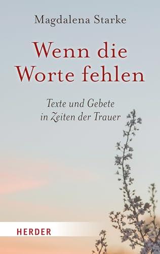 Wenn die Worte fehlen: Texte und Gebete in Zeiten der Trauer