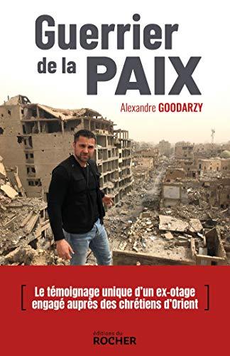 Guerrier de la paix : Irak, Syrie, Jordanie, Éthiopie, Arménie, Pakistan : un volontaire aux côtés des chrétiens menacés