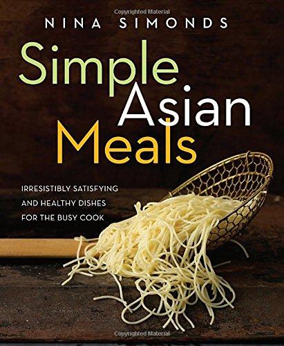 Simple Asian Meals: Irresistibly Satisfying and Healthy Dishes for the Busy Cook