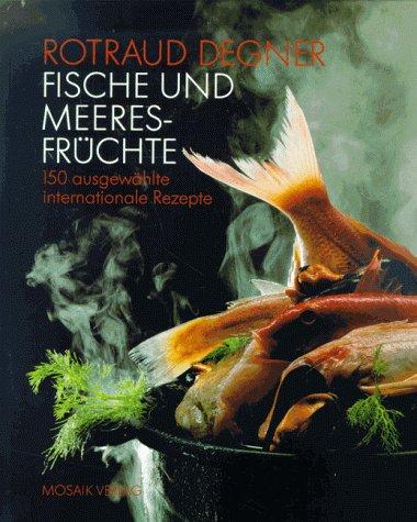 Fische und Meeresfrüchte. 150 ausgewählte, internationale Rezepte