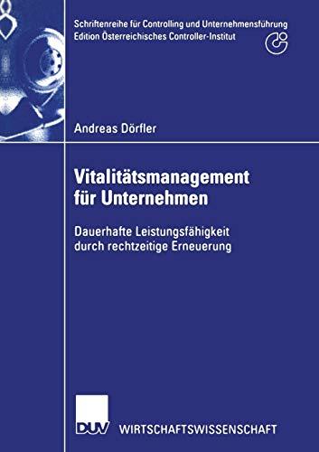 Vitalitätsmanagement für Unternehmen. Dauerhafte Leistungsfähigkeit durch rechtzeitige Erneuerung (Schriftenreihe für Controlling und Unternehmensführung/Edition Österreichisches Controller-Institut)