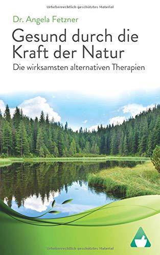 Die wirksamsten alternativen Therapien: Gesund durch die Kraft der Natur