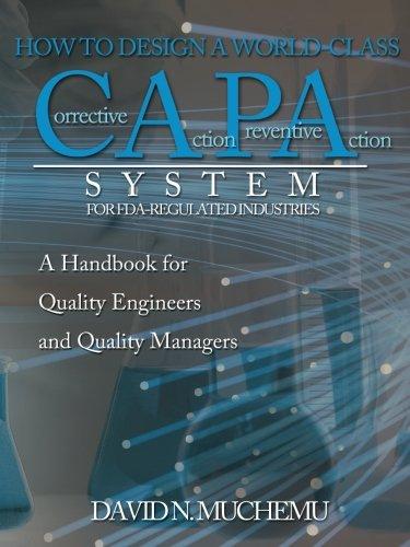 HOW TO DESIGN A WORLD-CLASS Corrective Action Preventive Action SYSTEM FOR FDA-REGULATED INDUSTRIES: A HANDBOOK FOR QUALITY ENGINEERS AND QUALITY MANAGERS