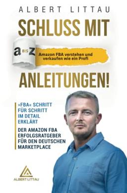 Schluss mit A bis Z Anleitungen – Amazon FBA verstehen und verkaufen wie ein Profi FBA Schritt für Schritt im Detail erklärt | Der Amazon FBA Erfolgsratgeber für den deutschen Marketplace