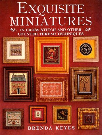 Exquisite Miniatures: In Cross Stitch and Other Counted Thread Techniques (Hors Catalogue)