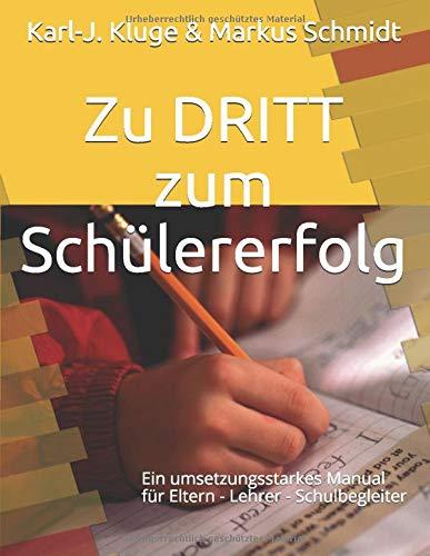 Zu DRITT zum Schülererfolg: Ein umsetzungsstarkes Manual für Eltern - Lehrer - Schulbegleiter