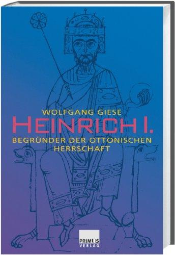 Heinrich I. Begründer der ottonischen Herrschaft