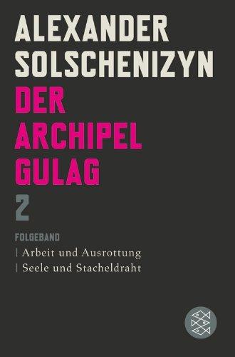 Der Archipel GULAG II: Folgeband <br /> Arbeit und Ausrottung <br /> Seele und Stacheldraht: Folgeband. Arbeit und Ausrottung. Seele und Stacheldraht