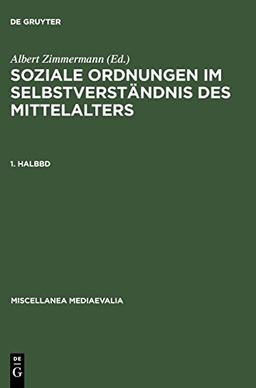 Soziale Ordnungen im Selbstverständnis des Mittelalters: Soziale Ordnung im Selbstverständnis des Mittelalters, Halbbd.1 (Miscellanea Mediaevalia, Band 12)