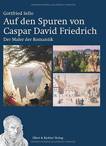 Auf den Spuren von Caspar David Friedrich: Der Maler der Romantik