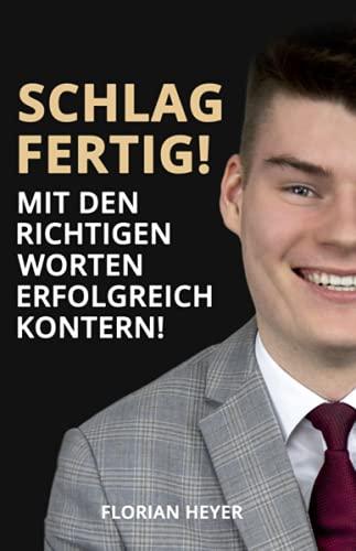 Schlagfertig! Mit den richtigen Worten erfolgreich Kontern: 30 Schlagfertigkeitstechniken für Berufs-, Privat- und Schulleben