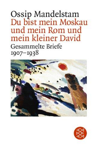 Du bist mein Moskau und mein Rom und mein kleiner David: Gesammelte Briefe 1907 - 1938