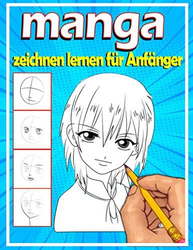 Manga zeichnen lernen für Anfänger: Lerne Schritt für Schritt, Manga und Anime zu zeichnen | Köpfe, Gesichter, Accessoires, Kleidung und lustige Ganzkörpercharaktere und mehr