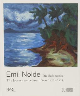 Emil Nolde: Die Südseereise 1913 - 1914: The Journey to the South Seas 1913-1914