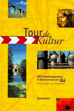 Tour de Kultur. 100 Entdeckungsreisen in Saar- Lor- Lux mit SR 3