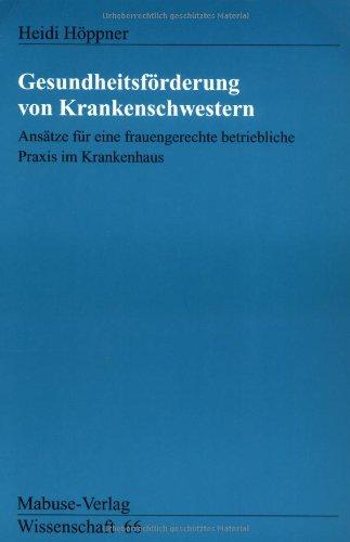 Gesundheitsförderung von Krankenschwestern: Ansätze für eine frauengerechte betriebliche Praxis im Krankenhaus