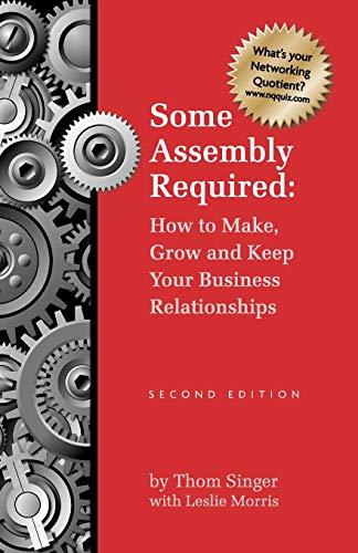 Some Assembly Required How to Make Grow & Keep Your Business Relationships PB