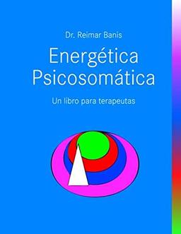 Energética Psicosomática: Un libro para terapeutas