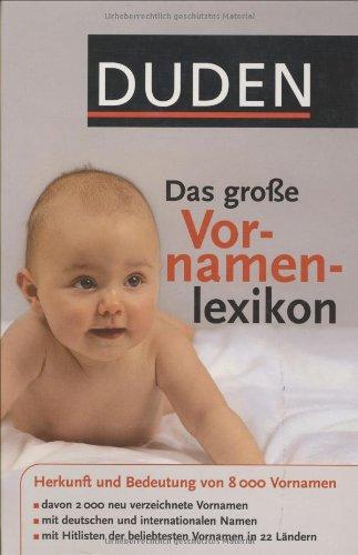 Duden - Das große Vornamenlexikon: Herkunft und Bedeutung von über 8 000 Vornamen. Hitlisten der beliebtesten Vornamen in 22 Ländern und mit 12 ... ... Namen in Deutschland seit hundert Jahren