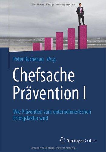 Chefsache Prävention I: Wie Prävention zum unternehmerischen Erfolgsfaktor wird