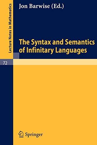 The Syntax and Semantics of Infinitary Languages (Lecture Notes in Mathematics) (Lecture Notes in Mathematics, 72, Band 72)