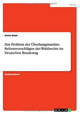 Das Problem der Überhangmandate. Reformvorschlägen des Wahlrechts im Deutschen Bundestag