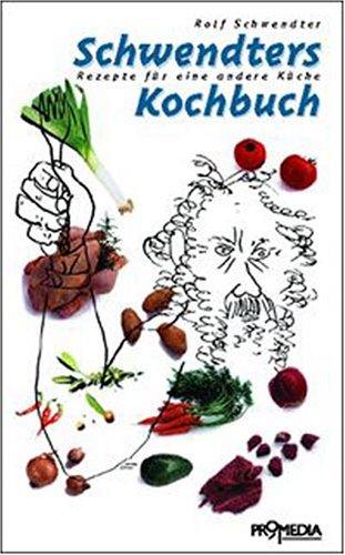 Schwendters Kochbuch: Rezepte für eine andere Küche