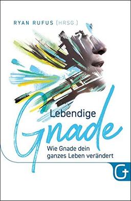 Lebendige Gnade: Wie Gnade dein ganzes Leben verändert