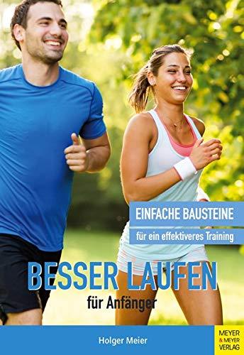 Besser laufen für Anfänger: Einfache Bausteine für ein effektives Training: Einfache Bausteine für ein effektiveres Training