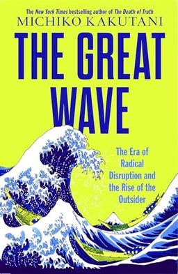 The Great Wave: The Era of Radical Disruption and the Rise of the Outsider