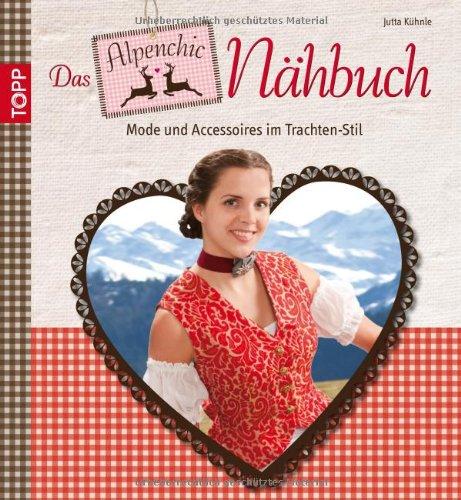 Das Alpenchic-Nähbuch: Mode und Accessoires im Trachten-Stil