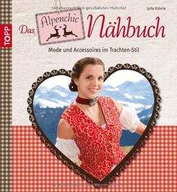 Das Alpenchic-Nähbuch: Mode und Accessoires im Trachten-Stil