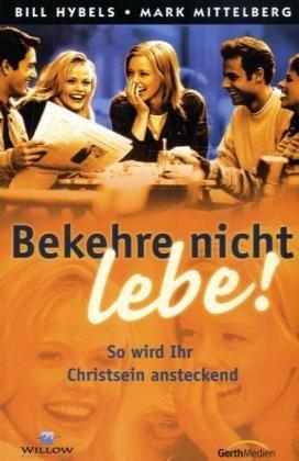 Bekehre nicht - lebe!: So wird Ihr Christsein ansteckend