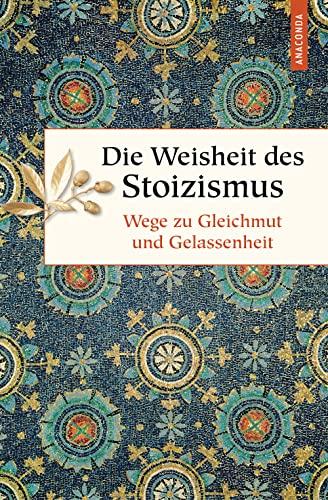 Die Weisheit des Stoizismus. Wege zu Gleichmut und Gelassenheit (Geschenkbuch Weisheit, Band 52)