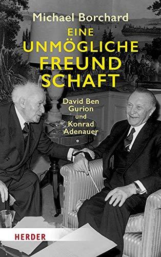 Eine unmögliche Freundschaft: David Ben-Gurion und Konrad Adenauer